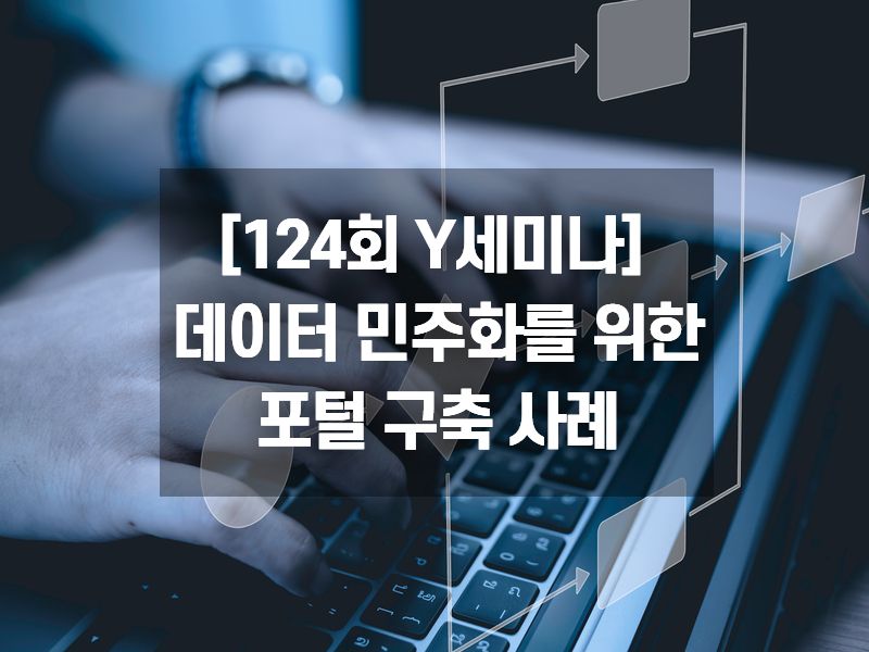 [124회 Y세미나] 데이터 민주화를 위한
포털 구축 사례