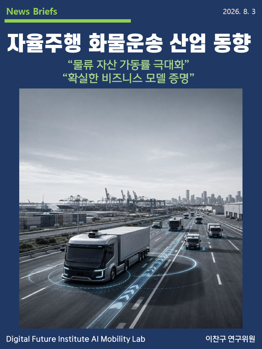 [DFI/AI Mobility Lab - News Briefs 6] 자율주행 화물운송산업 동향 - "물류 자산 가동율 극대화", "확실한 비즈니스 모델 증명"